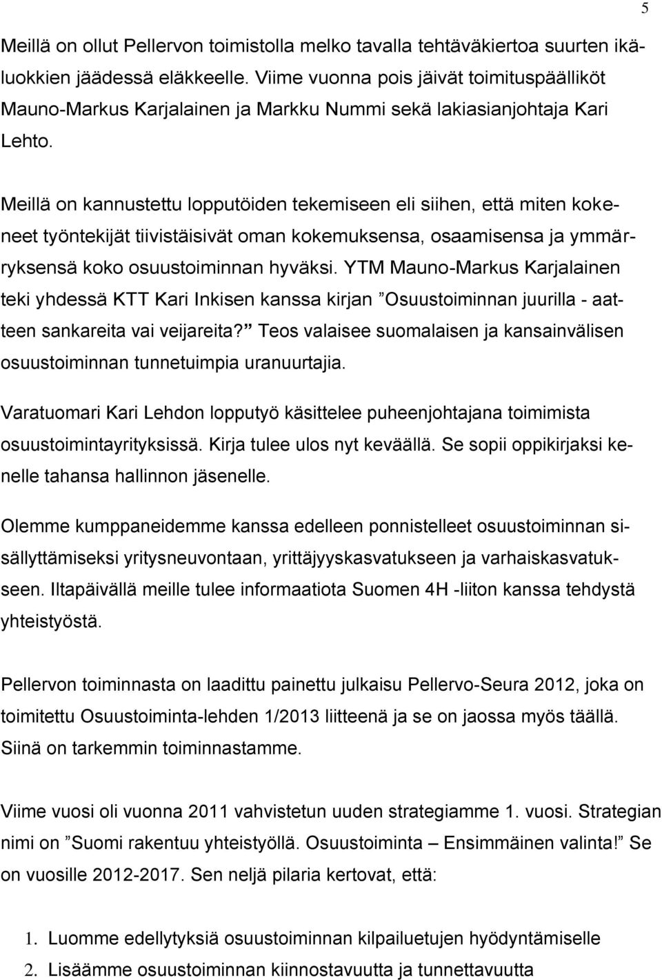 5 Meillä on kannustettu lopputöiden tekemiseen eli siihen, että miten kokeneet työntekijät tiivistäisivät oman kokemuksensa, osaamisensa ja ymmärryksensä koko osuustoiminnan hyväksi.