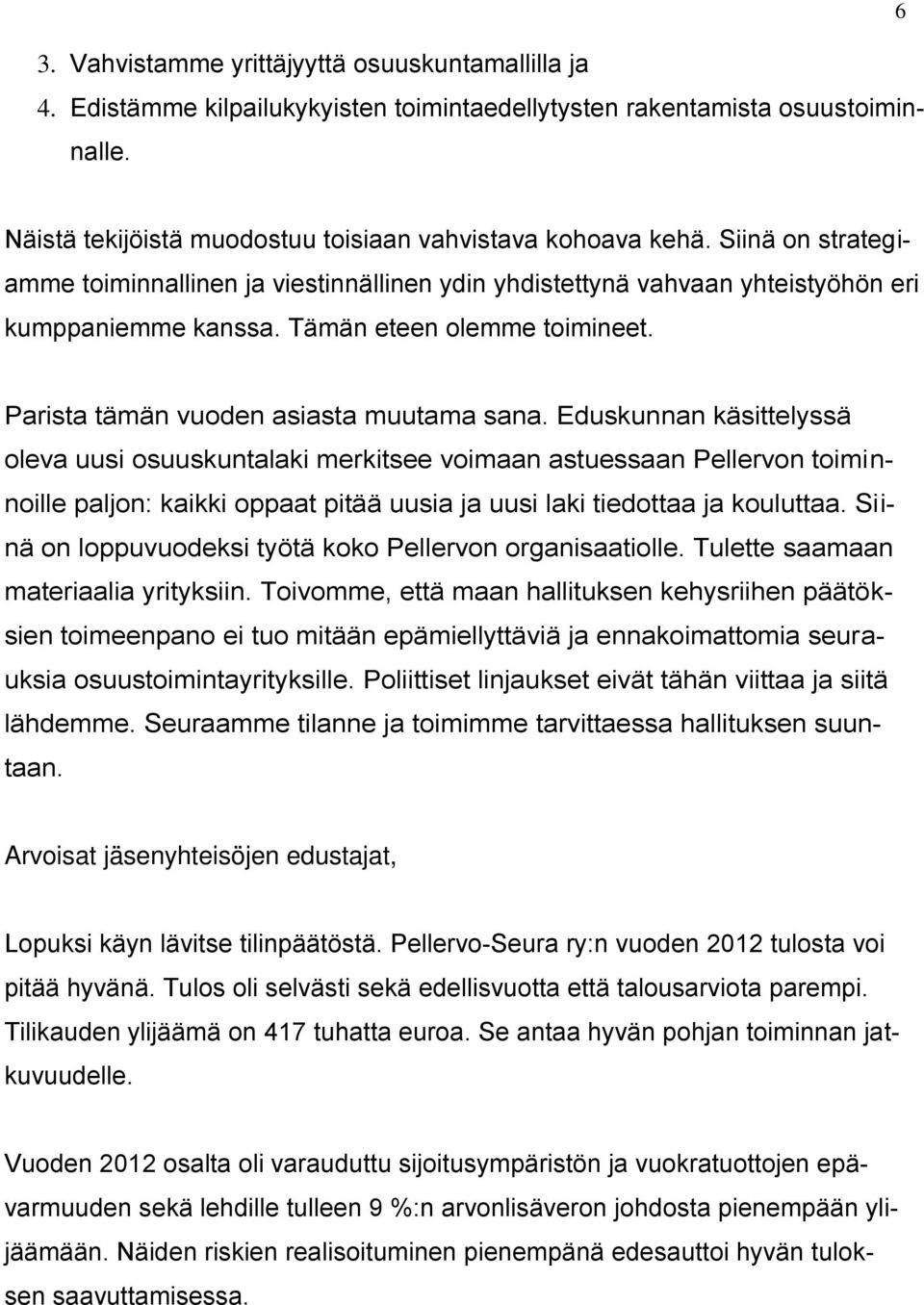 Eduskunnan käsittelyssä oleva uusi osuuskuntalaki merkitsee voimaan astuessaan Pellervon toiminnoille paljon: kaikki oppaat pitää uusia ja uusi laki tiedottaa ja kouluttaa.