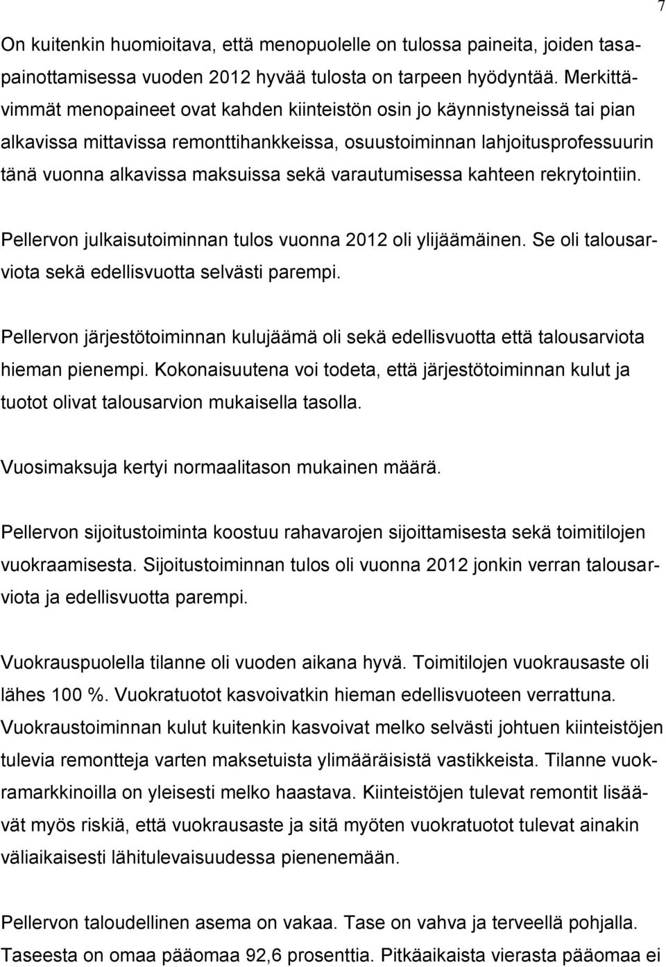 varautumisessa kahteen rekrytointiin. Pellervon julkaisutoiminnan tulos vuonna 2012 oli ylijäämäinen. Se oli talousarviota sekä edellisvuotta selvästi parempi.