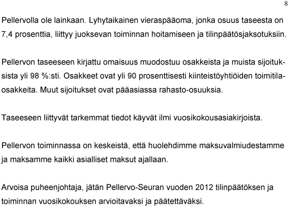 Muut sijoitukset ovat pääasiassa rahasto-osuuksia. Taseeseen liittyvät tarkemmat tiedot käyvät ilmi vuosikokousasiakirjoista.