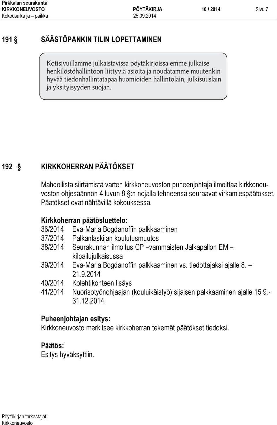 Kirkkoherran päätösluettelo: 36/2014 Eva-Maria Bogdanoffin palkkaaminen 37/2014 Palkanlaskijan koulutusmuutos 38/2014 Seurakunnan ilmoitus CP vammaisten Jalkapallon EM