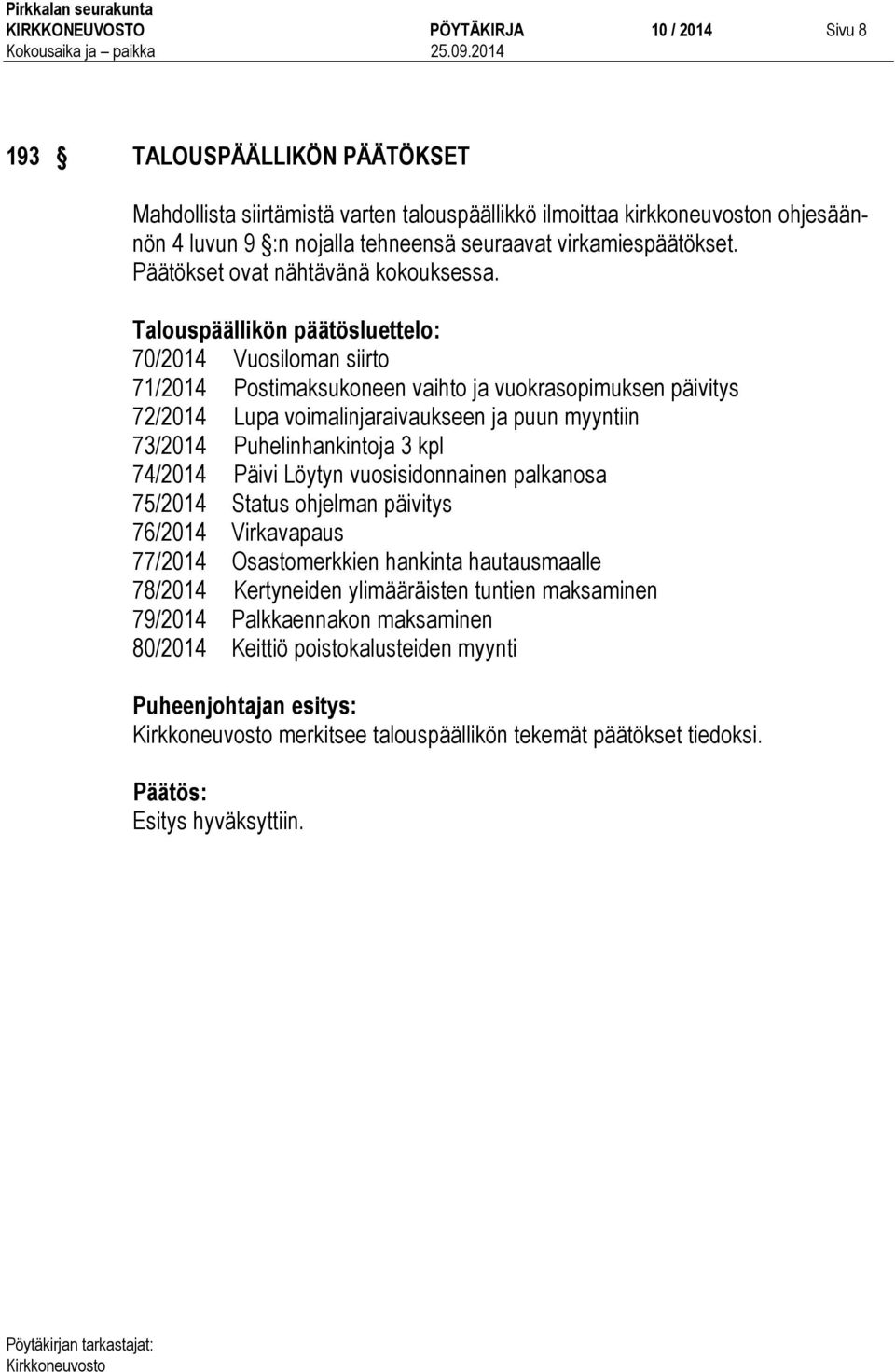 Talouspäällikön päätösluettelo: 70/2014 Vuosiloman siirto 71/2014 Postimaksukoneen vaihto ja vuokrasopimuksen päivitys 72/2014 Lupa voimalinjaraivaukseen ja puun myyntiin 73/2014 Puhelinhankintoja