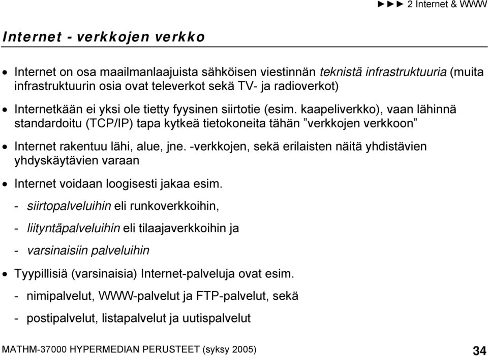 -verkkojen, sekä erilaisten näitä yhdistävien yhdyskäytävien varaan Internet voidaan loogisesti jakaa esim.