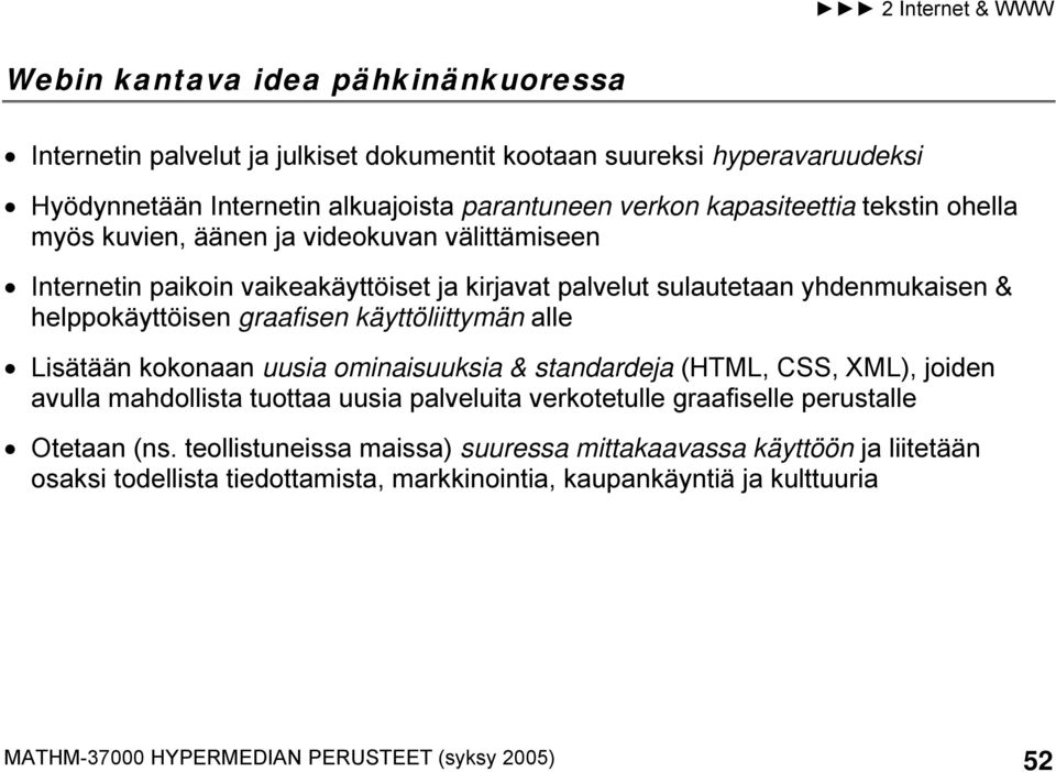 käyttöliittymän alle Lisätään kokonaan uusia ominaisuuksia & standardeja (HTML, CSS, XML), joiden avulla mahdollista tuottaa uusia palveluita verkotetulle graafiselle perustalle Otetaan