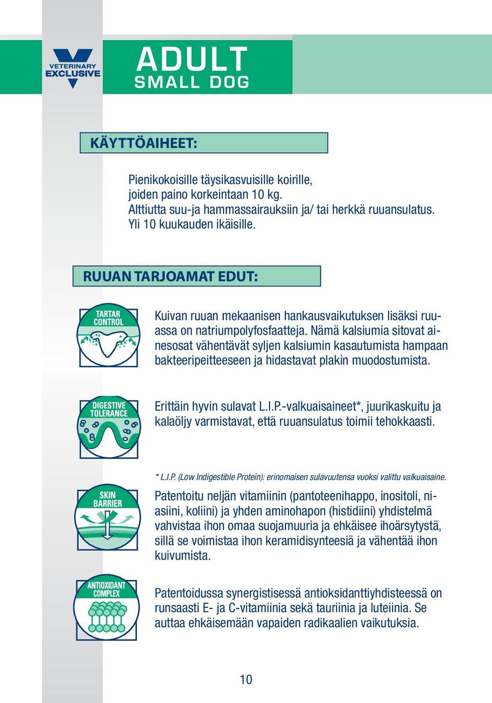 Nämä kalsiumia sitovat ainesosat vähentävät syljen kalsiumin kasautumista hampaan bakteeripeitteeseen ja hidastavat plakin muodostumista. Erittäin hyvin sulavat L.I.P.