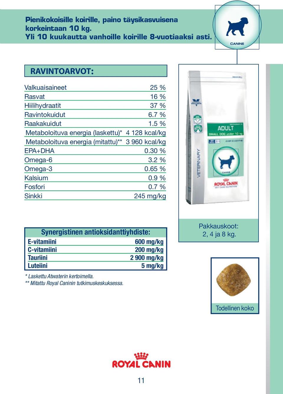 5 % Metaboloituva energia (laskettu)* 4 128 kcal/kg Metaboloituva energia (mitattu)** 3 960 kcal/kg EPA+DHA 0.30 % Omega-6 3.2 % Omega-3 0.65 % Kalsium 0.