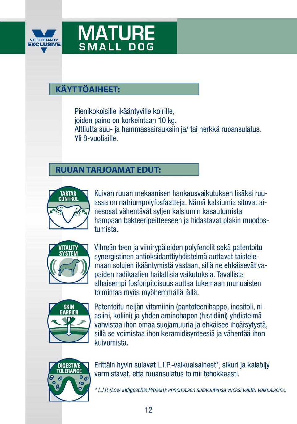 Nämä kalsiumia sitovat ainesosat vähentävät syljen kalsiumin kasautumista hampaan bakteeripeitteeseen ja hidastavat plakin muodostumista.