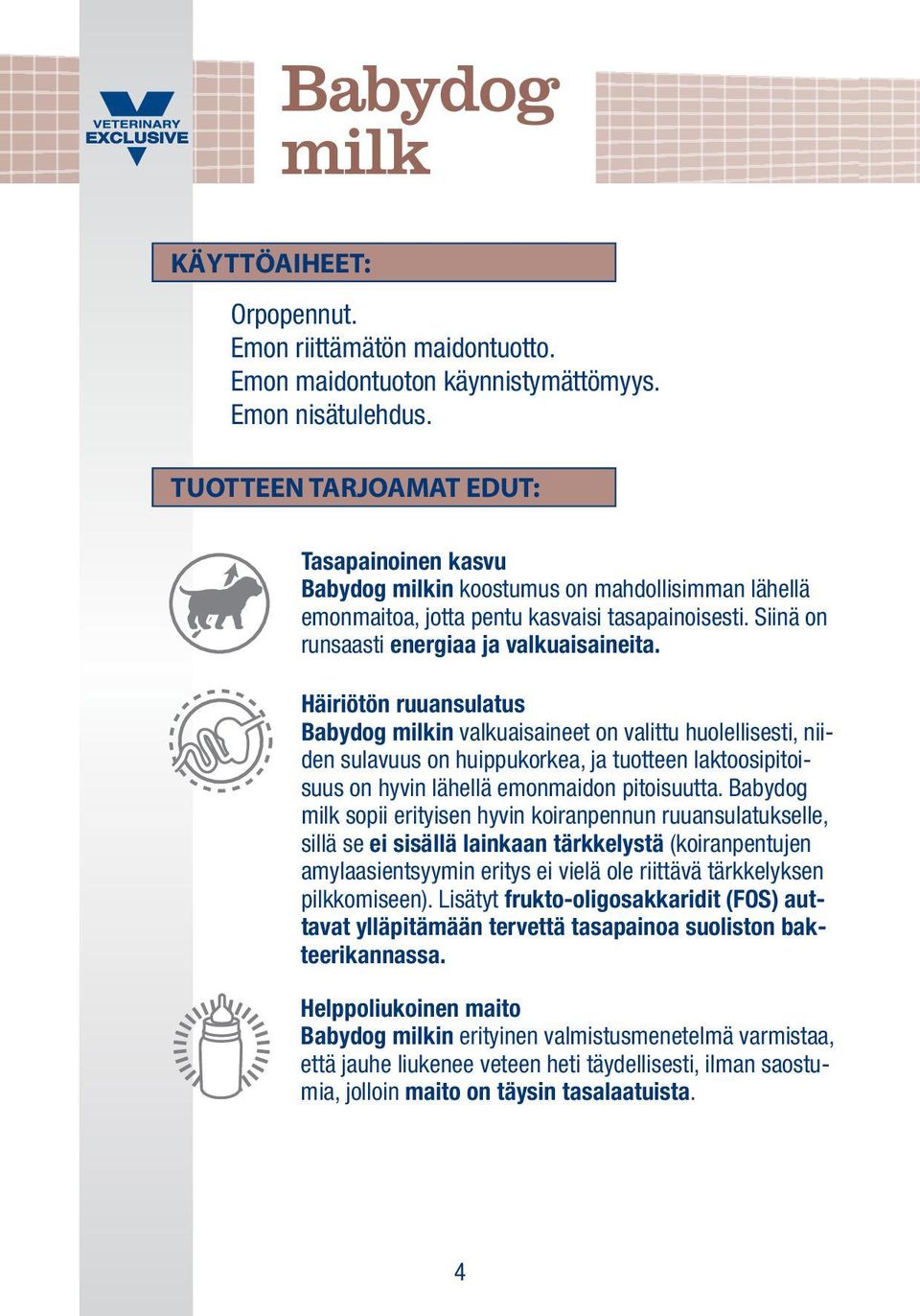 Häiriötön ruuansulatus Babydog milkin valkuaisaineet on valittu huolellisesti, niiden sulavuus on huippukorkea, ja tuotteen laktoosipitoisuus on hyvin lähellä emonmaidon pitoisuutta.