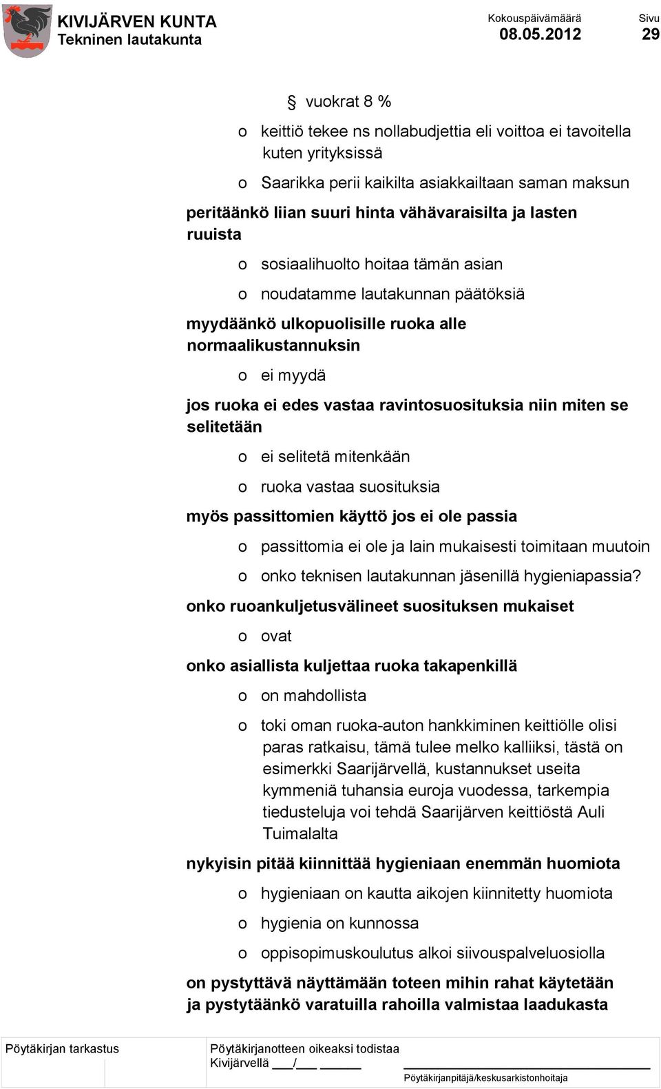 lasten ruuista o sosiaalihuolto hoitaa tämän asian o noudatamme lautakunnan päätöksiä myydäänkö ulkopuolisille ruoka alle normaalikustannuksin o ei myydä jos ruoka ei edes vastaa ravintosuosituksia