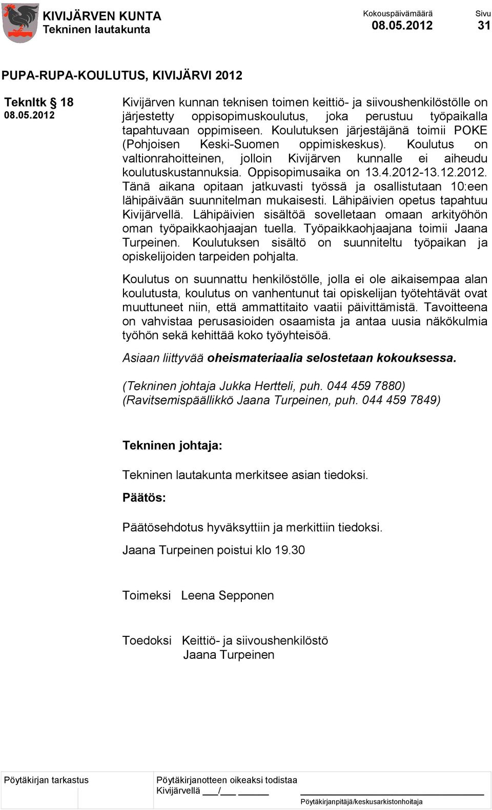 2012-13.12.2012. Tänä aikana opitaan jatkuvasti työssä ja osallistutaan 10:een lähipäivään suunnitelman mukaisesti. Lähipäivien opetus tapahtuu Kivijärvellä.