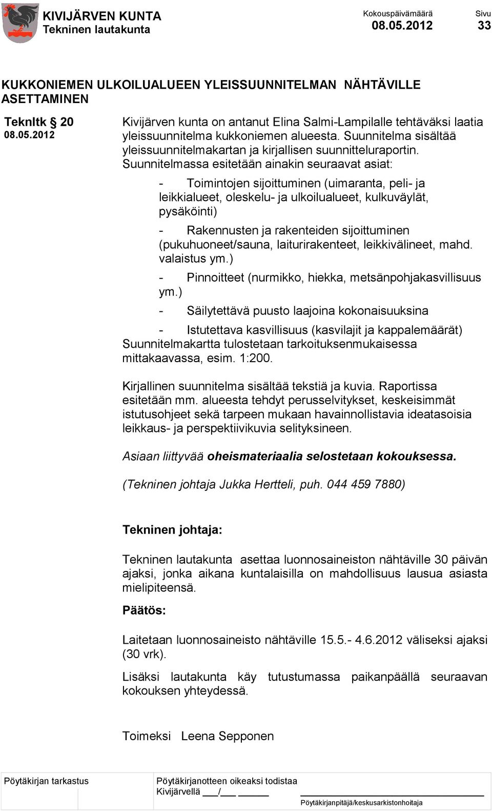 Suunnitelmassa esitetään ainakin seuraavat asiat: - Toimintojen sijoittuminen (uimaranta, peli- ja leikkialueet, oleskelu- ja ulkoilualueet, kulkuväylät, pysäköinti) - Rakennusten ja rakenteiden