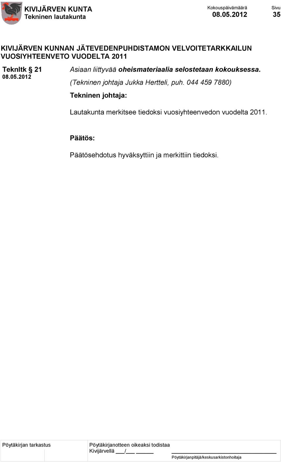 2011 Teknltk 21 2012 Asiaan liittyvää oheismateriaalia selostetaan kokouksessa.