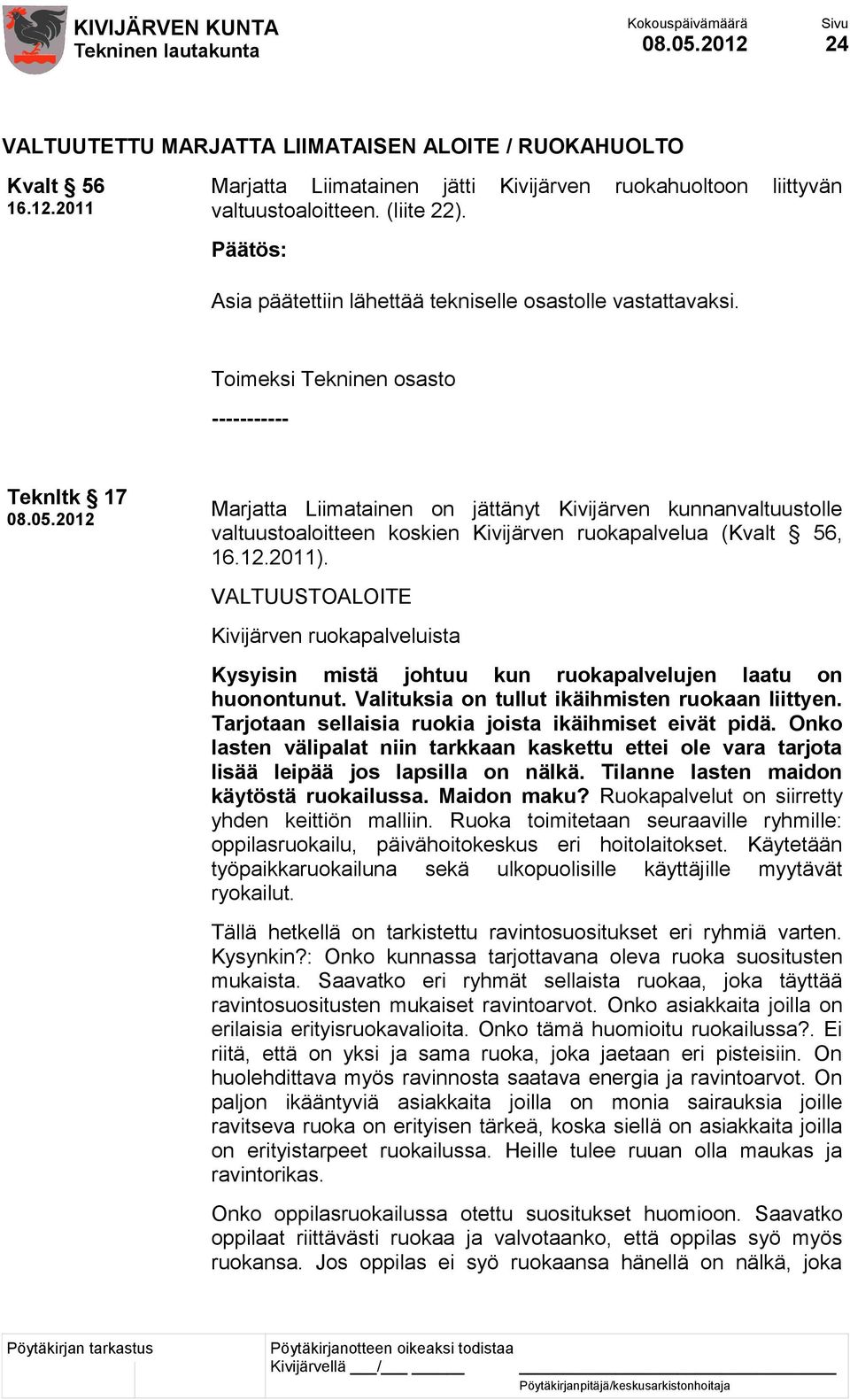 2012 Marjatta Liimatainen on jättänyt Kivijärven kunnanvaltuustolle valtuustoaloitteen koskien Kivijärven ruokapalvelua (Kvalt 56, 16.12.2011).