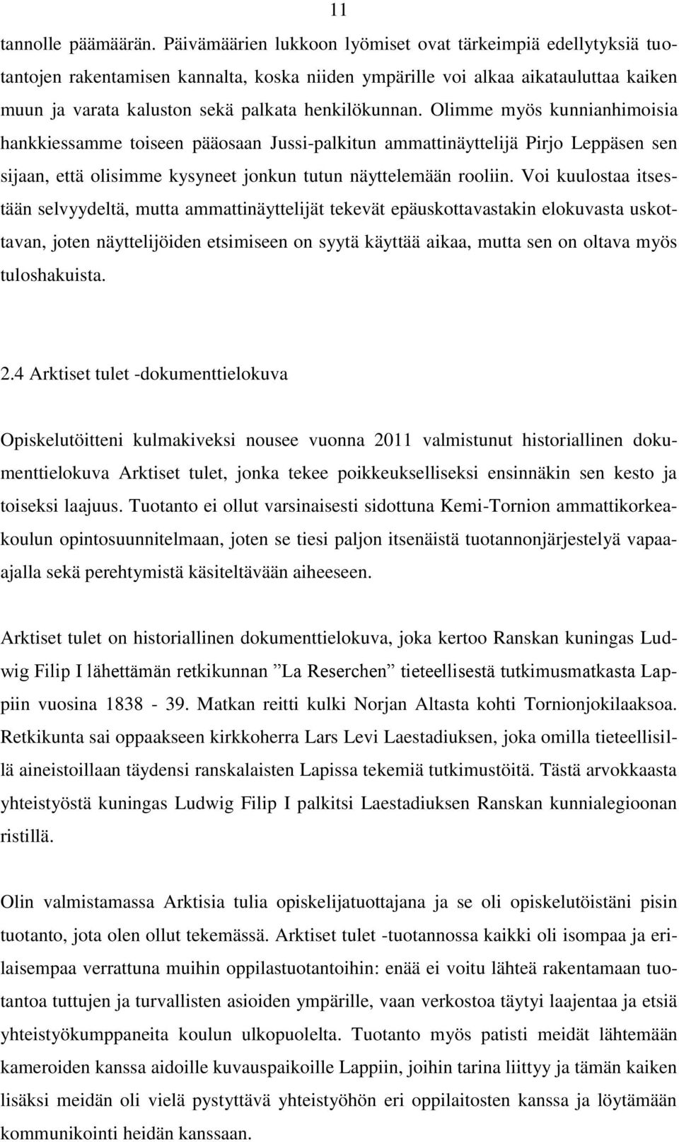 Olimme myös kunnianhimoisia hankkiessamme toiseen pääosaan Jussi-palkitun ammattinäyttelijä Pirjo Leppäsen sen sijaan, että olisimme kysyneet jonkun tutun näyttelemään rooliin.