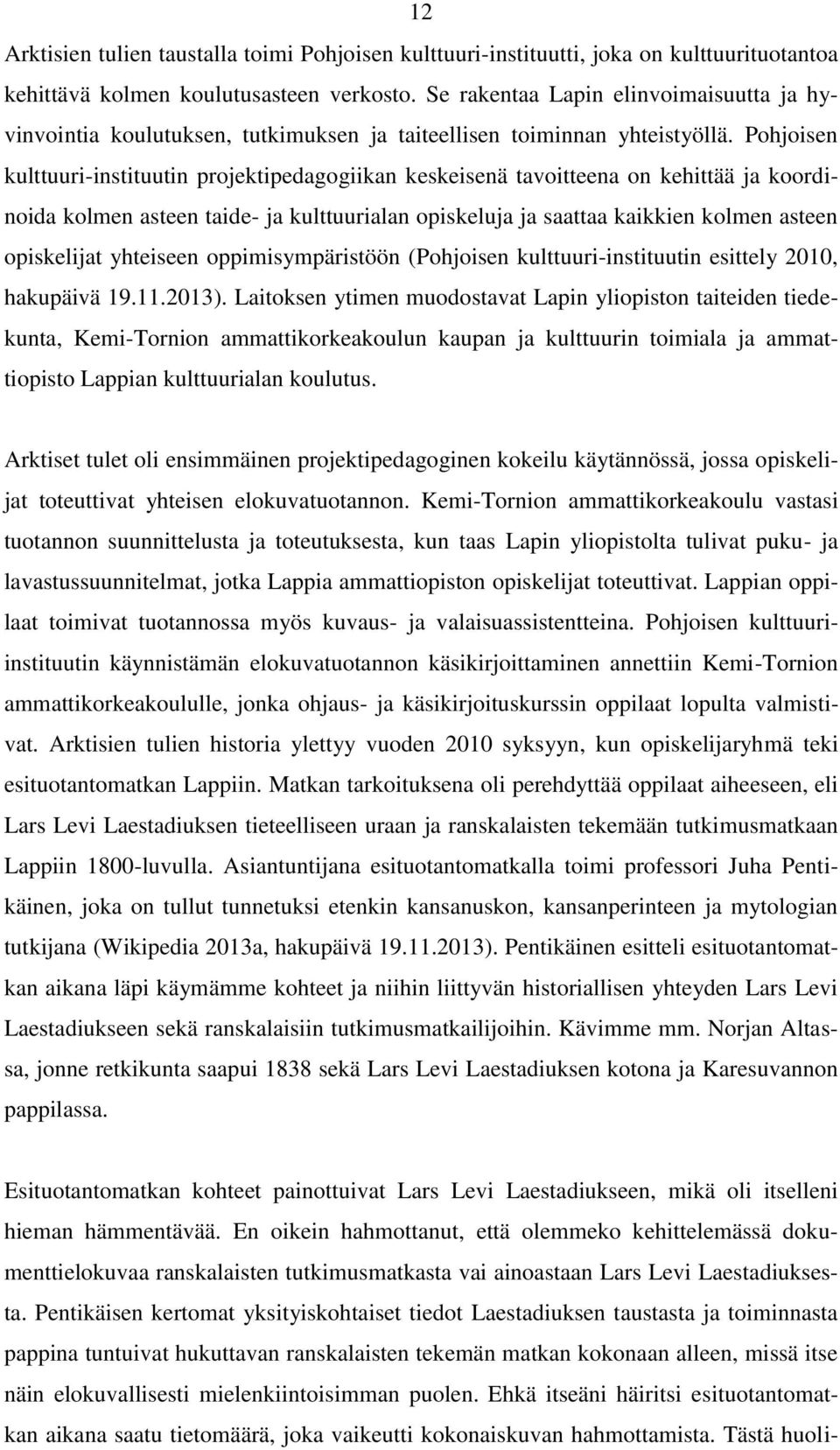 Pohjoisen kulttuuri-instituutin projektipedagogiikan keskeisenä tavoitteena on kehittää ja koordinoida kolmen asteen taide- ja kulttuurialan opiskeluja ja saattaa kaikkien kolmen asteen opiskelijat