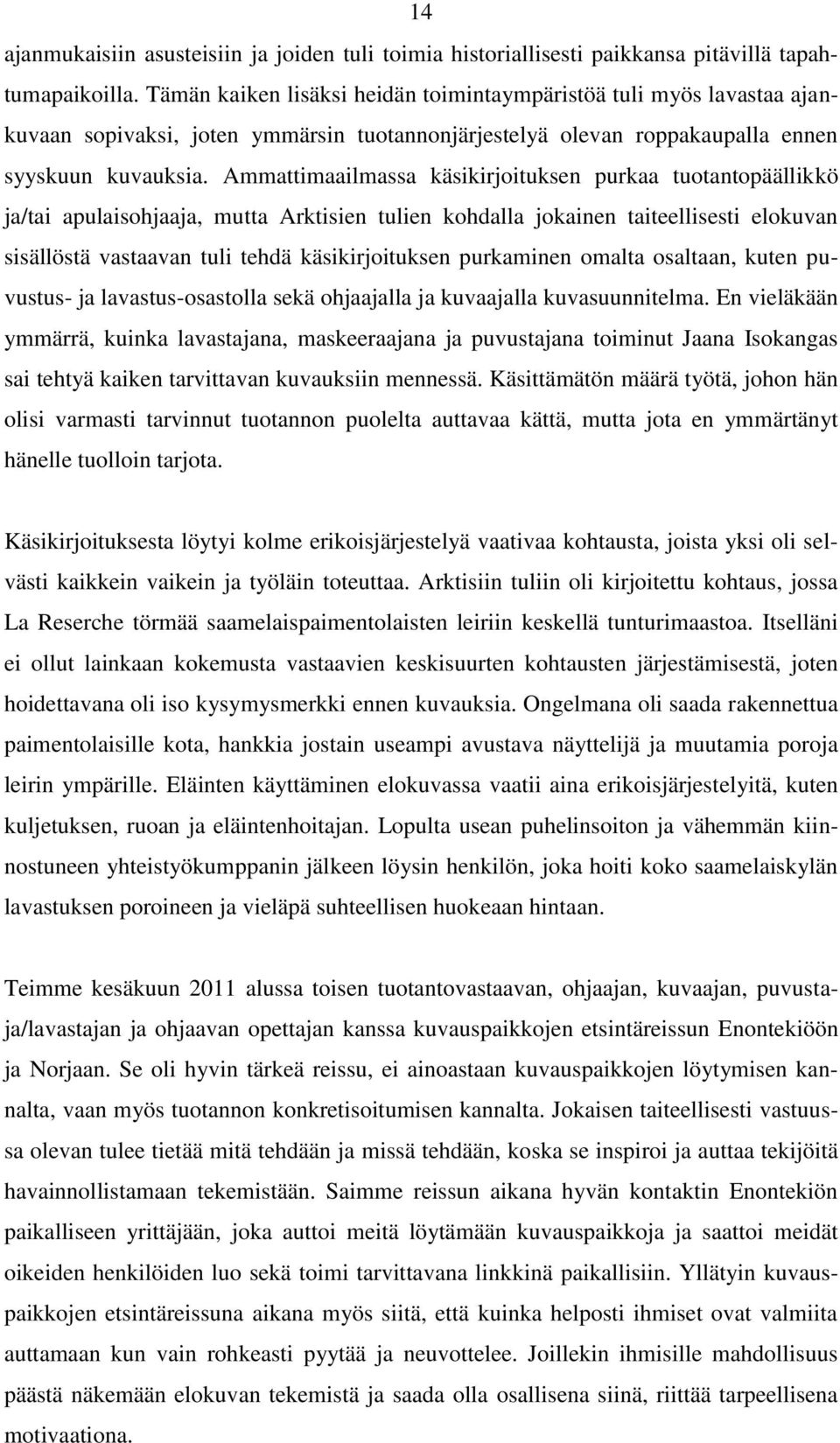 Ammattimaailmassa käsikirjoituksen purkaa tuotantopäällikkö ja/tai apulaisohjaaja, mutta Arktisien tulien kohdalla jokainen taiteellisesti elokuvan sisällöstä vastaavan tuli tehdä käsikirjoituksen