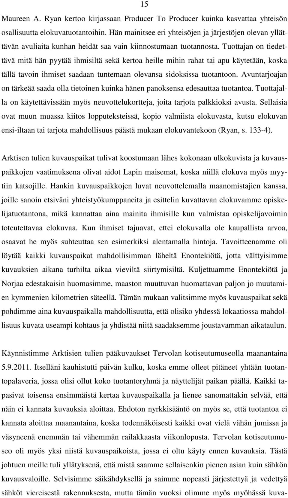 Tuottajan on tiedettävä mitä hän pyytää ihmisiltä sekä kertoa heille mihin rahat tai apu käytetään, koska tällä tavoin ihmiset saadaan tuntemaan olevansa sidoksissa tuotantoon.