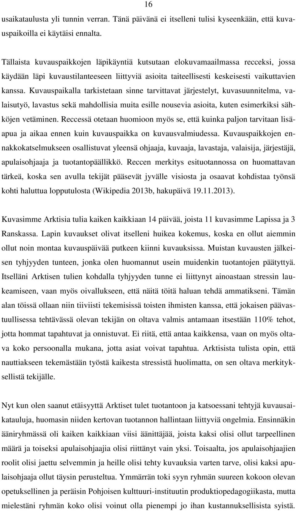 Kuvauspaikalla tarkistetaan sinne tarvittavat järjestelyt, kuvasuunnitelma, valaisutyö, lavastus sekä mahdollisia muita esille nousevia asioita, kuten esimerkiksi sähköjen vetäminen.