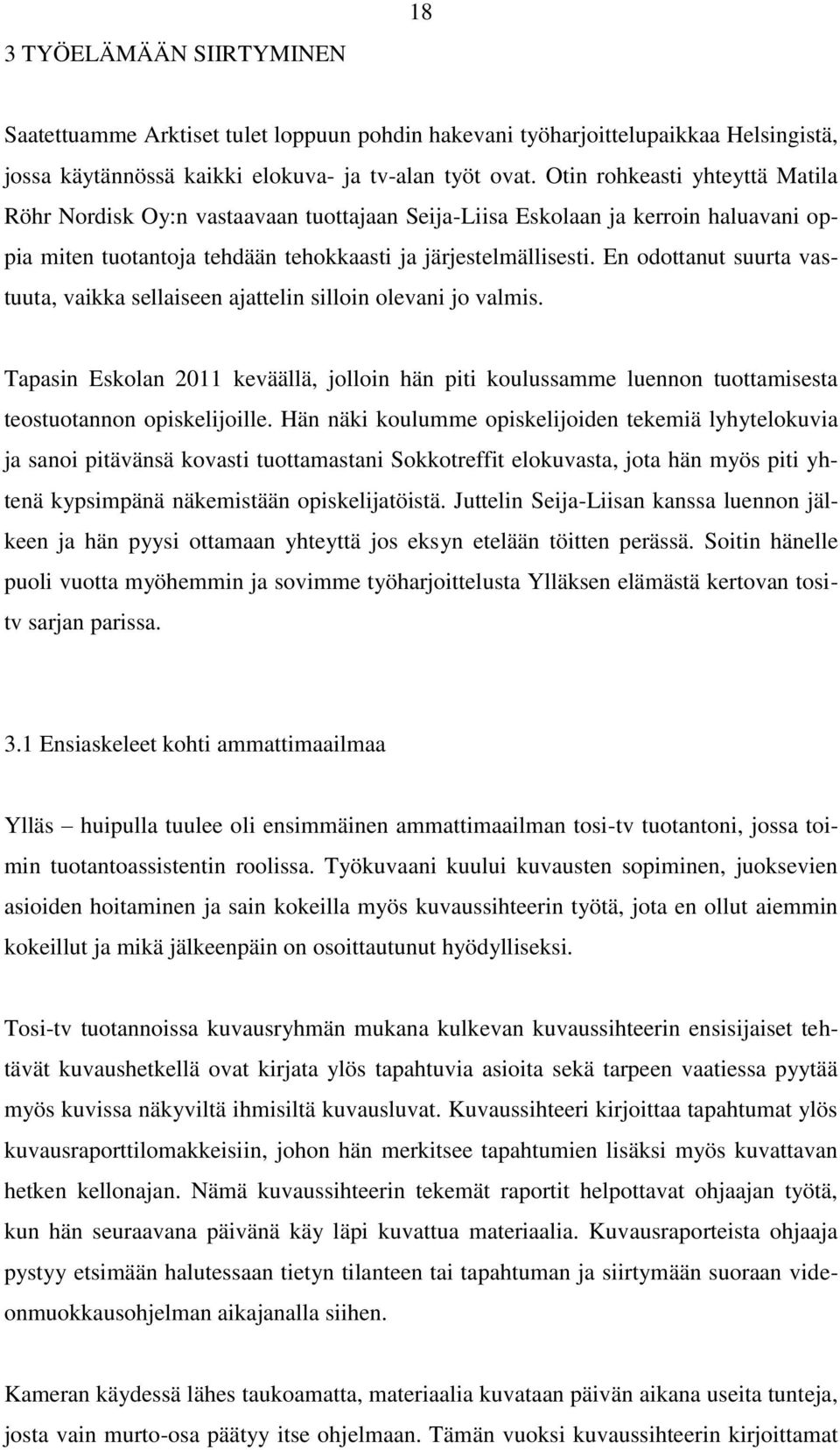 En odottanut suurta vastuuta, vaikka sellaiseen ajattelin silloin olevani jo valmis. Tapasin Eskolan 2011 keväällä, jolloin hän piti koulussamme luennon tuottamisesta teostuotannon opiskelijoille.