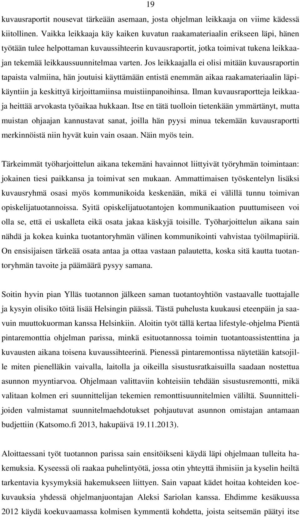 varten. Jos leikkaajalla ei olisi mitään kuvausraportin tapaista valmiina, hän joutuisi käyttämään entistä enemmän aikaa raakamateriaalin läpikäyntiin ja keskittyä kirjoittamiinsa muistiinpanoihinsa.