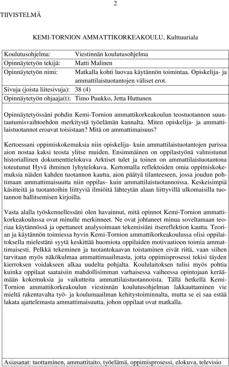 Sivuja (joista liitesivuja): 38 (4) Opinnäytetyön ohjaaja(t): Timo Puukko, Jetta Huttunen Opinnäytetyössäni pohdin Kemi-Tornion ammattikorkeakoulun teostuotannon suuntautumisvaihtoehdon merkitystä