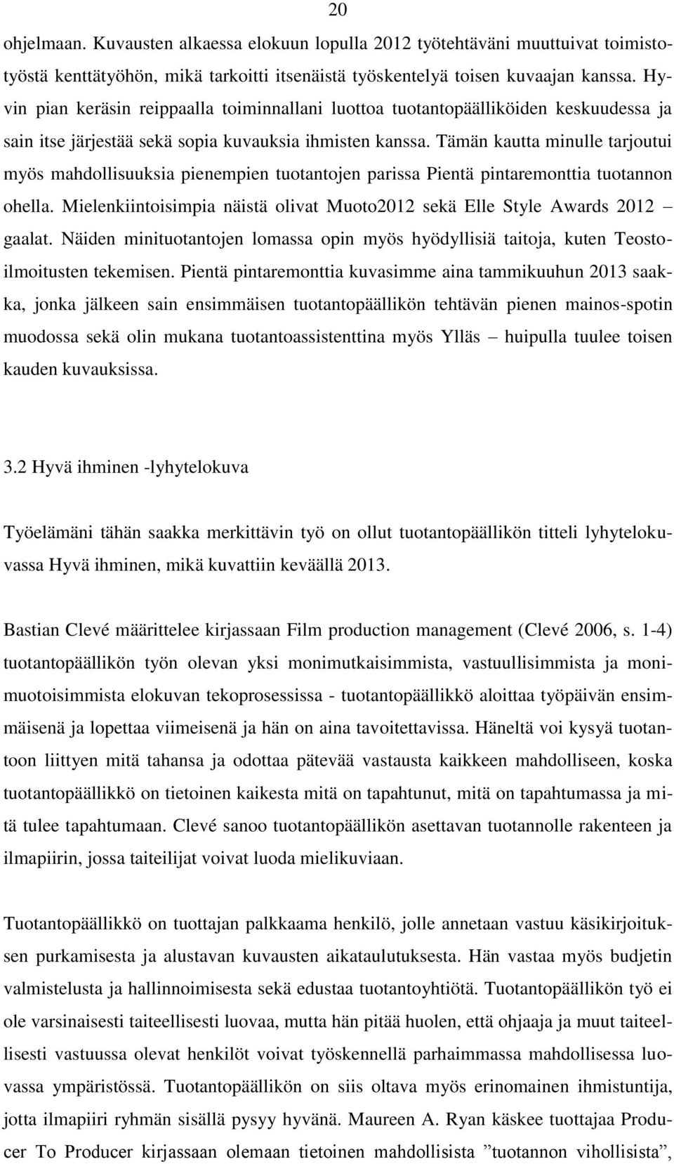 Tämän kautta minulle tarjoutui myös mahdollisuuksia pienempien tuotantojen parissa Pientä pintaremonttia tuotannon ohella.