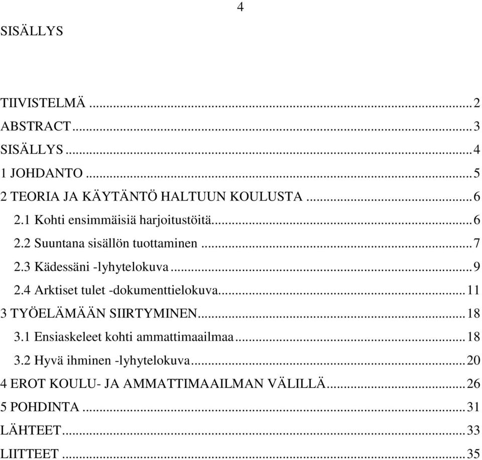 4 Arktiset tulet -dokumenttielokuva... 11 3 TYÖELÄMÄÄN SIIRTYMINEN... 18 3.1 Ensiaskeleet kohti ammattimaailmaa... 18 3.2 Hyvä ihminen -lyhytelokuva.