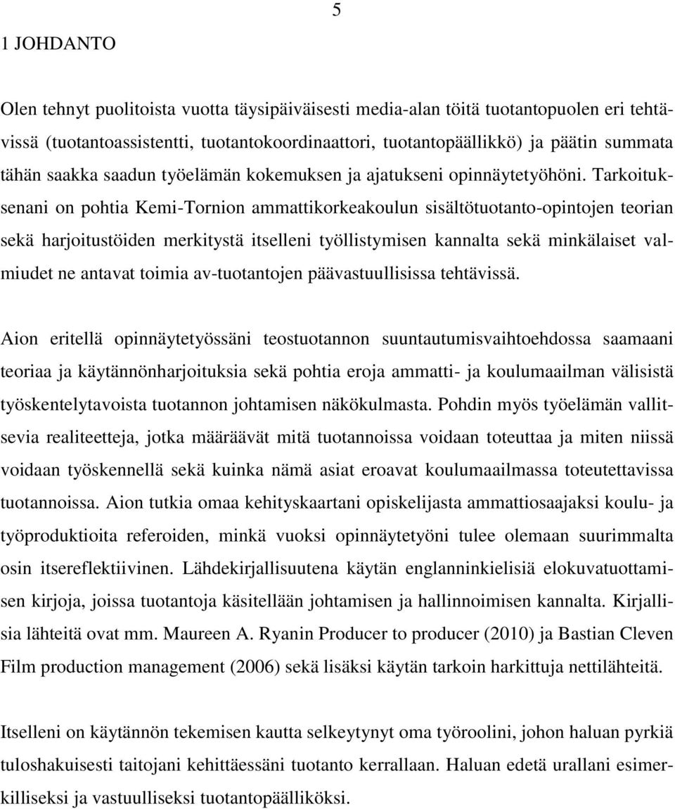 Tarkoituksenani on pohtia Kemi-Tornion ammattikorkeakoulun sisältötuotanto-opintojen teorian sekä harjoitustöiden merkitystä itselleni työllistymisen kannalta sekä minkälaiset valmiudet ne antavat