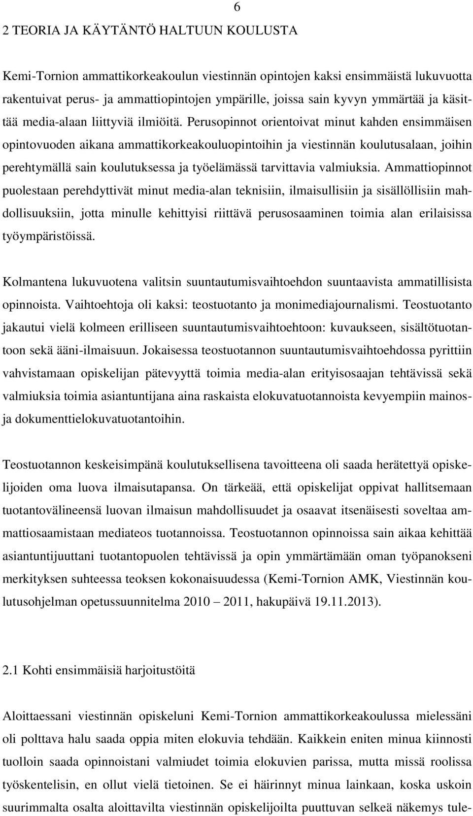 Perusopinnot orientoivat minut kahden ensimmäisen opintovuoden aikana ammattikorkeakouluopintoihin ja viestinnän koulutusalaan, joihin perehtymällä sain koulutuksessa ja työelämässä tarvittavia