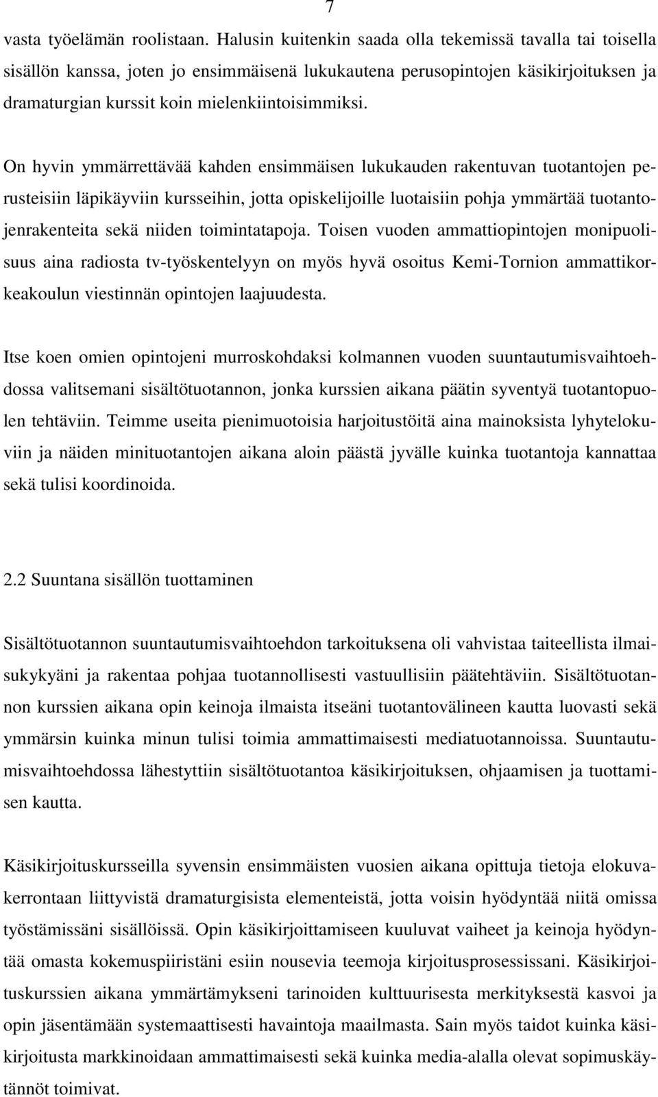 On hyvin ymmärrettävää kahden ensimmäisen lukukauden rakentuvan tuotantojen perusteisiin läpikäyviin kursseihin, jotta opiskelijoille luotaisiin pohja ymmärtää tuotantojenrakenteita sekä niiden