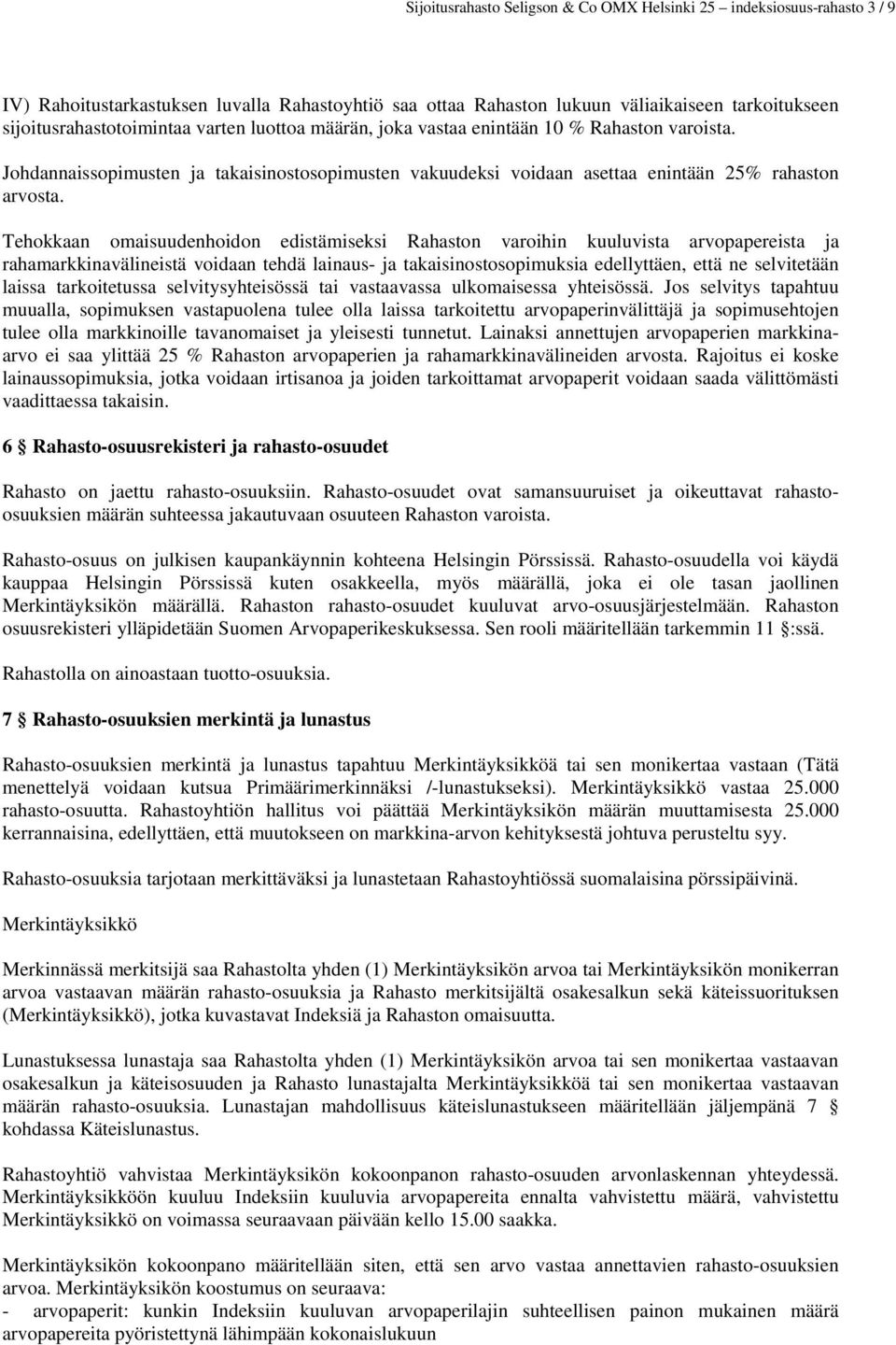 Tehokkaan omaisuudenhoidon edistämiseksi Rahaston varoihin kuuluvista arvopapereista ja rahamarkkinavälineistä voidaan tehdä lainaus- ja takaisinostosopimuksia edellyttäen, että ne selvitetään laissa