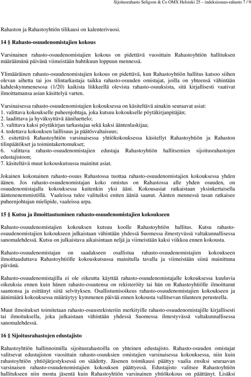 Ylimääräinen rahasto-osuudenomistajien kokous on pidettävä, kun Rahastoyhtiön hallitus katsoo siihen olevan aihetta tai jos tilintarkastaja taikka rahasto-osuuden omistajat, joilla on yhteensä