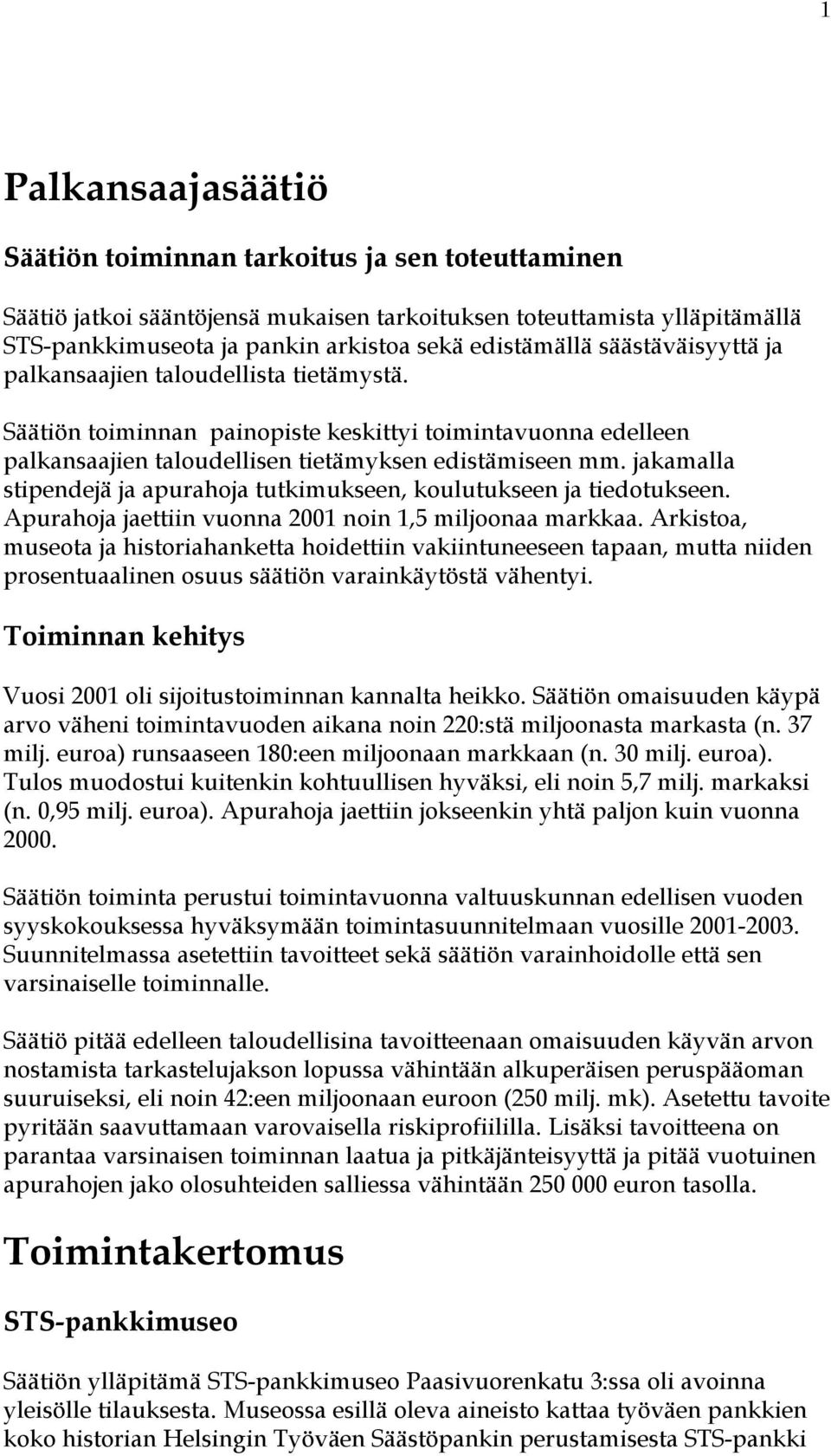 jakamalla stipendejä ja apurahoja tutkimukseen, koulutukseen ja tiedotukseen. Apurahoja jaettiin vuonna 2001 noin 1,5 miljoonaa markkaa.