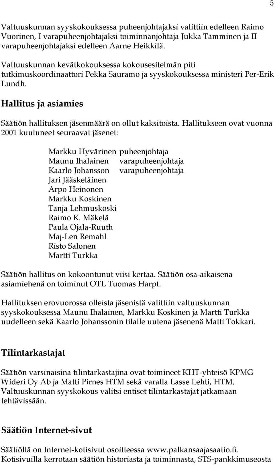 Hallitus ja asiamies Säätiön hallituksen jäsenmäärä on ollut kaksitoista.