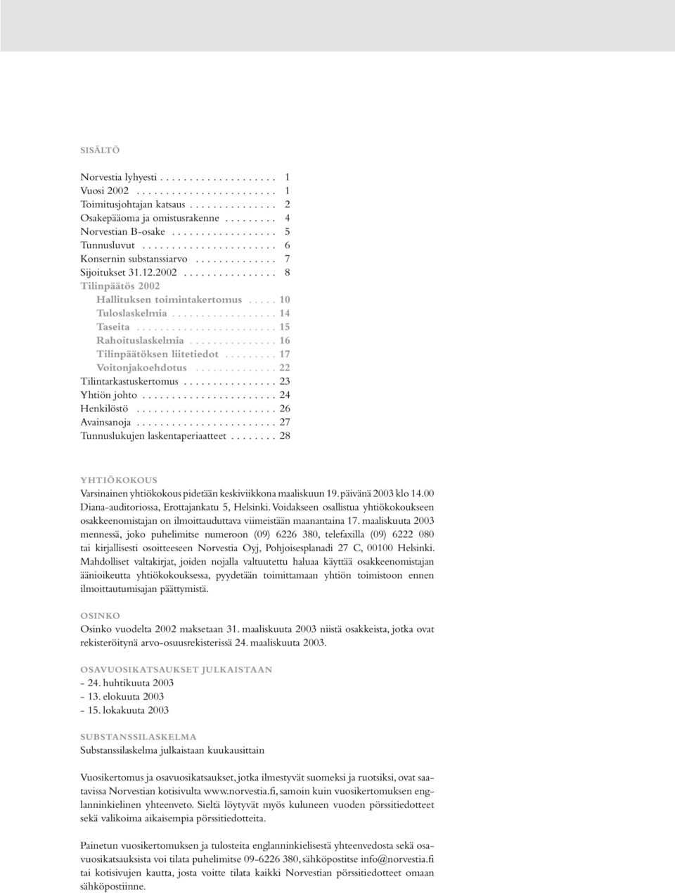 .... 10 Tuloslaskelmia.................. 14 Taseita........................ 15 Rahoituslaskelmia............... 16 Tilinpäätöksen liitetiedot......... 17 Voitonjakoehdotus.............. 22 Tilintarkastuskertomus.