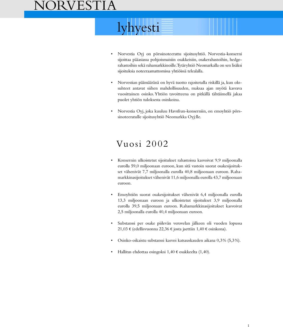 Norvestian päämääränä on hyvä tuotto rajoitetulla riskillä ja, kun olosuhteet antavat siihen mahdollisuuden, maksaa ajan myötä kasvava vuosittainen osinko.