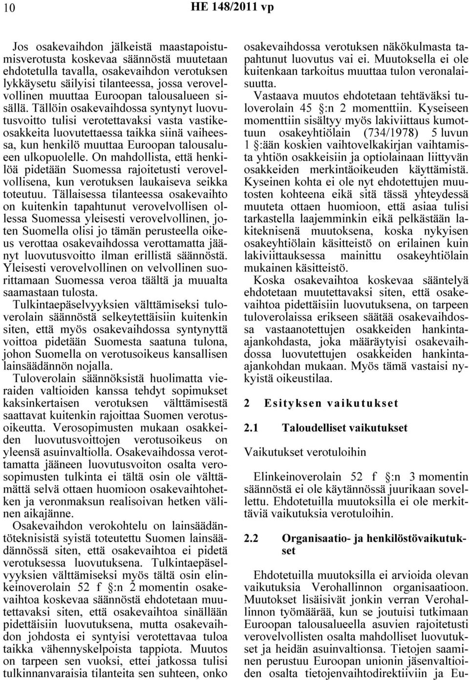 Tällöin osakevaihdossa syntynyt luovutusvoitto tulisi verotettavaksi vasta vastikeosakkeita luovutettaessa taikka siinä vaiheessa, kun henkilö muuttaa Euroopan talousalueen ulkopuolelle.