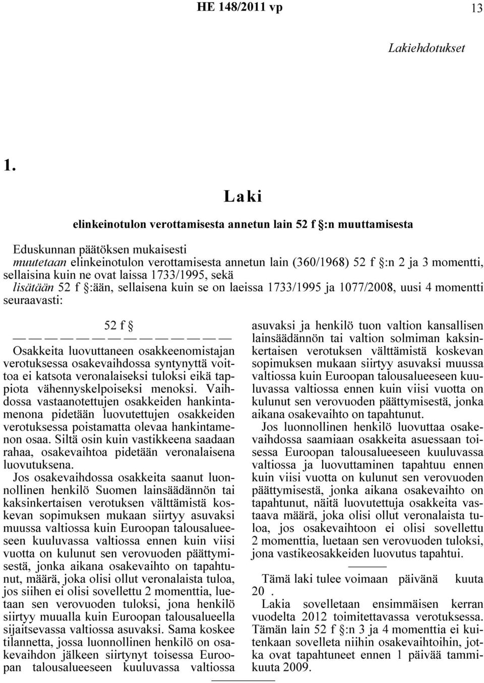 sellaisina kuin ne ovat laissa 1733/1995, sekä lisätään 52 f :ään, sellaisena kuin se on laeissa 1733/1995 ja 1077/2008, uusi 4 momentti seuraavasti: 52 f Osakkeita luovuttaneen osakkeenomistajan