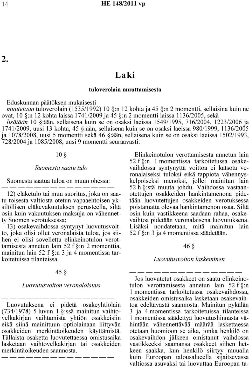 laeissa 980/1999, 1136/2005 ja 1078/2008, uusi 5 momentti sekä 46 :ään, sellaisena kuin se on osaksi laeissa 1502/1993, 728/2004 ja 1085/2008, uusi 9 momentti seuraavasti: 10 Suomesta saatu tulo