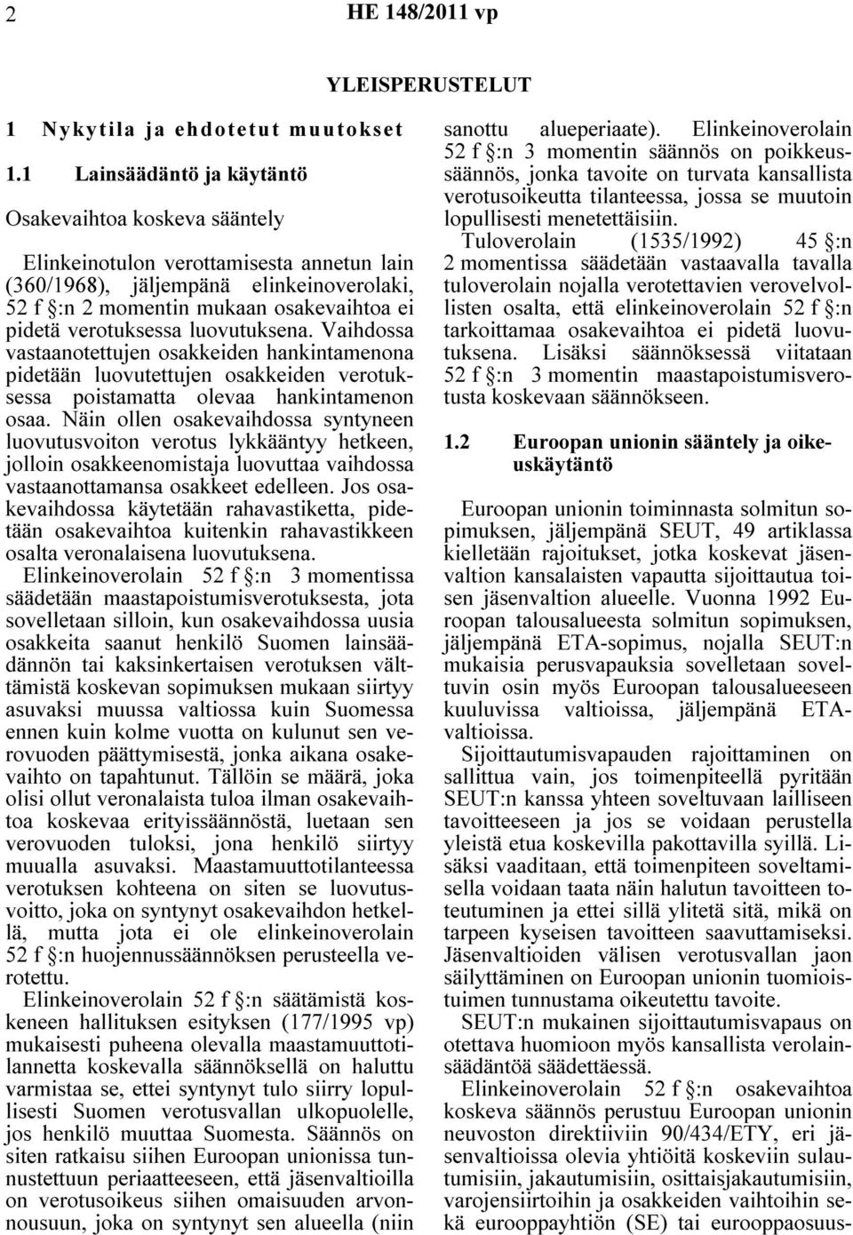 verotuksessa luovutuksena. Vaihdossa vastaanotettujen osakkeiden hankintamenona pidetään luovutettujen osakkeiden verotuksessa poistamatta olevaa hankintamenon osaa.