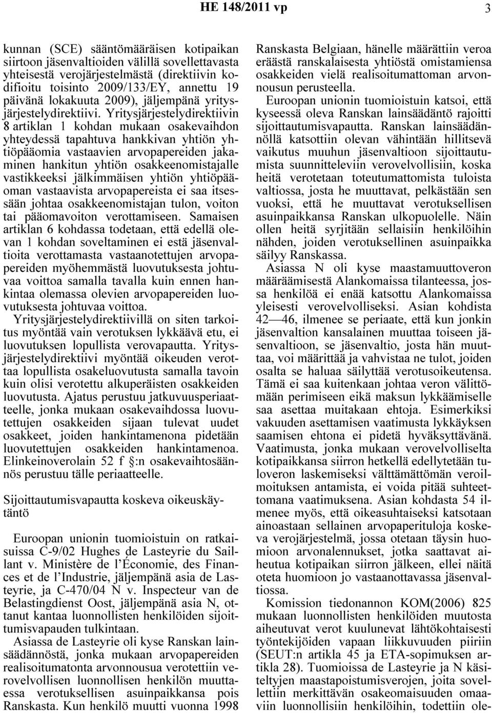 Yritysjärjestelydirektiivin 8 artiklan 1 kohdan mukaan osakevaihdon yhteydessä tapahtuva hankkivan yhtiön yhtiöpääomia vastaavien arvopapereiden jakaminen hankitun yhtiön osakkeenomistajalle