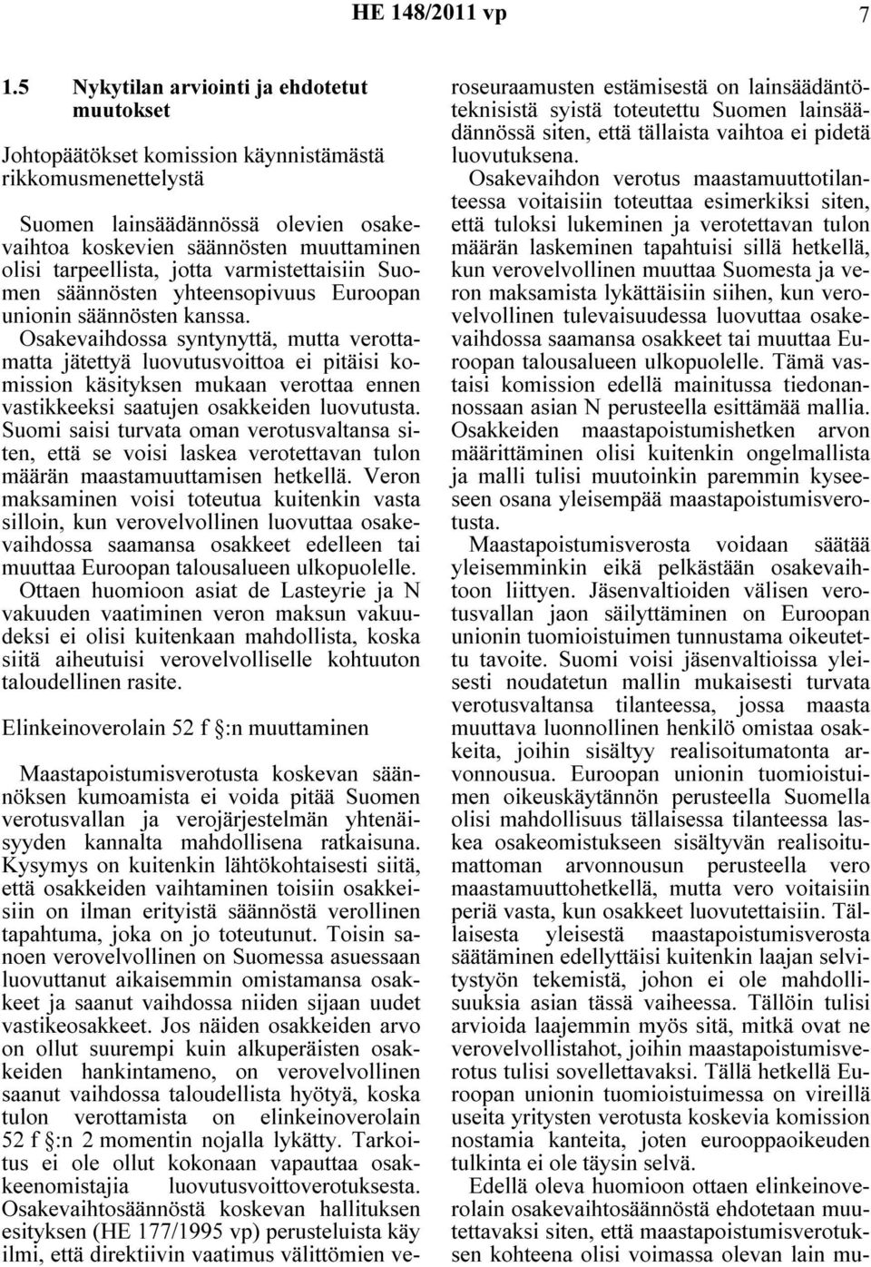 Osakevaihdossa syntynyttä, mutta verottamatta jätettyä luovutusvoittoa ei pitäisi komission käsityksen mukaan verottaa ennen vastikkeeksi saatujen osakkeiden luovutusta.