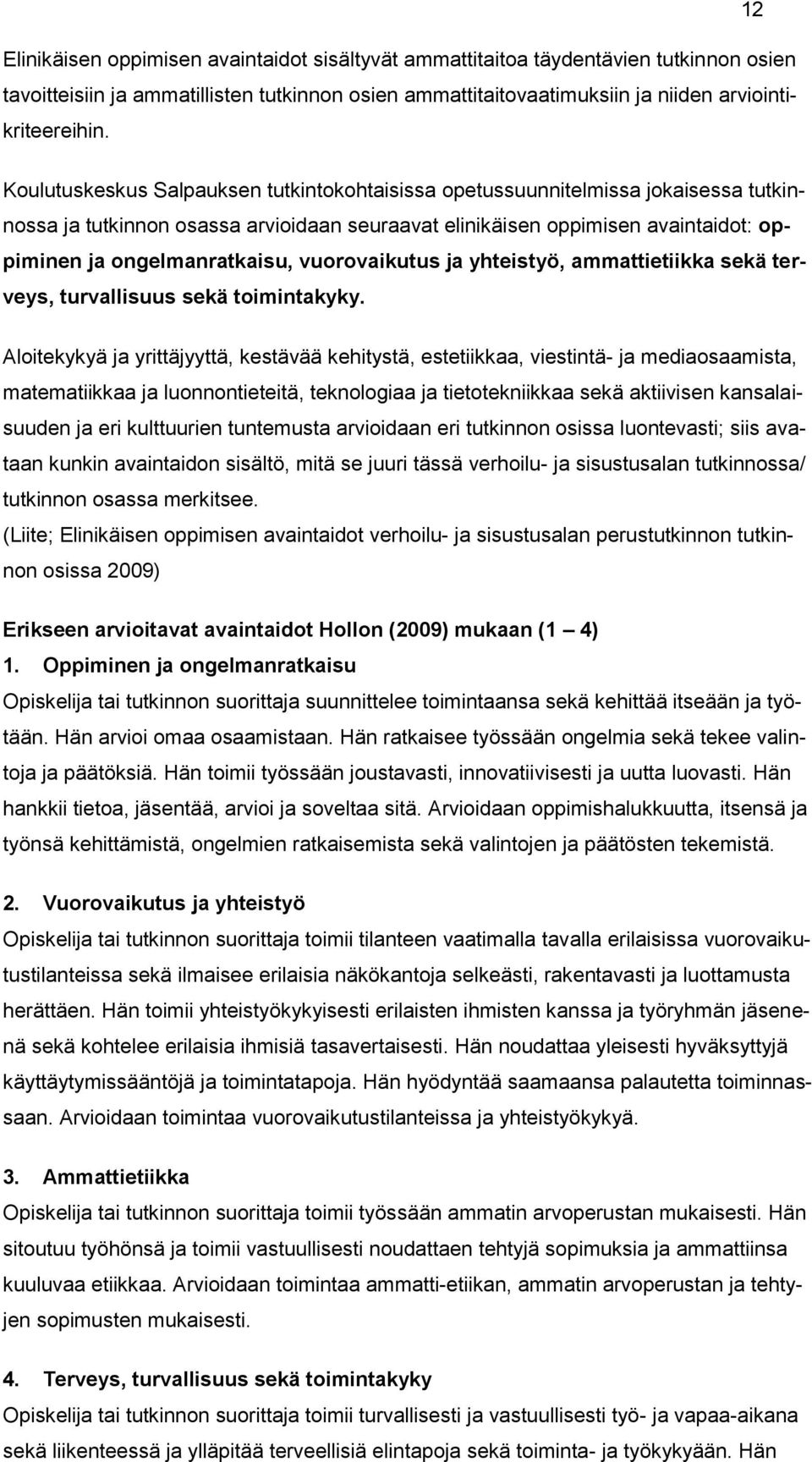 vuorovaikutus ja yhteistyö, ammattietiikka sekä terveys, turvallisuus sekä toimintakyky.