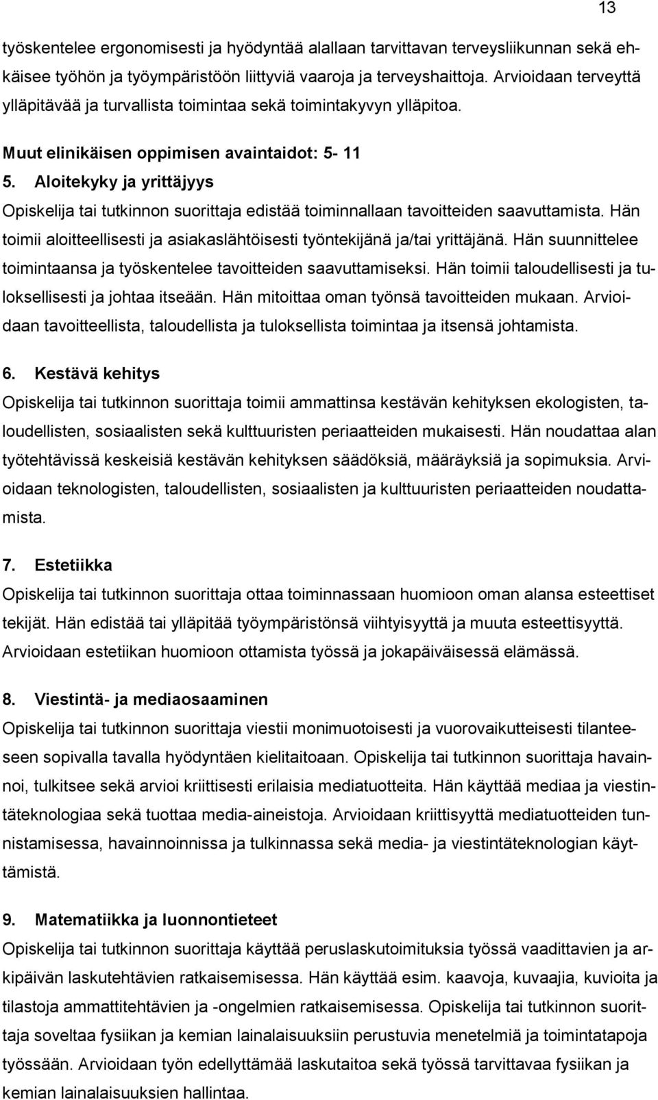 Aloitekyky ja yrittäjyys Opiskelija tai tutkinnon suorittaja edistää toiminnallaan tavoitteiden saavuttamista. Hän toimii aloitteellisesti ja asiakaslähtöisesti työntekijänä ja/tai yrittäjänä.