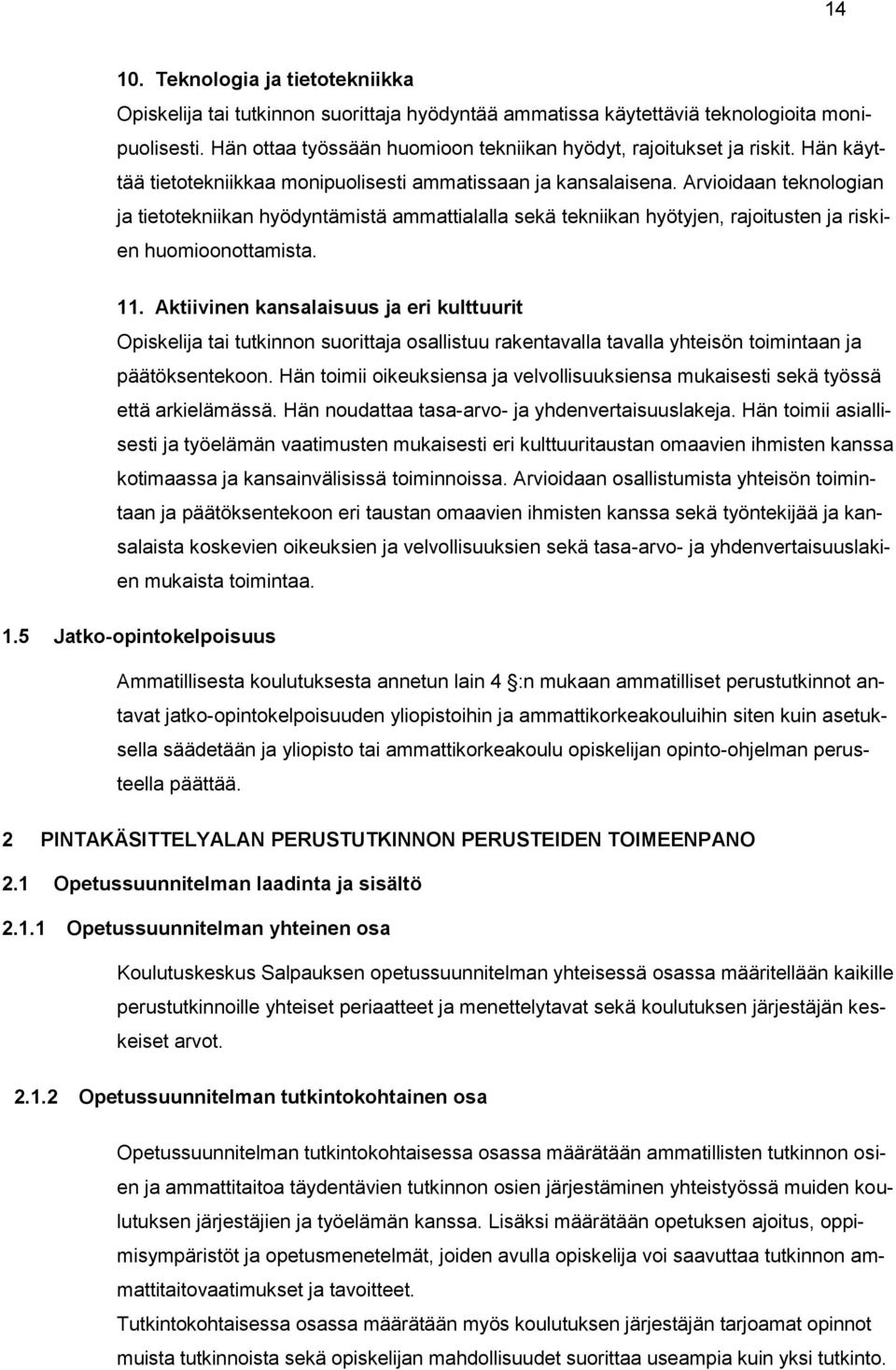 Arvioidaan teknologian ja tietotekniikan hyödyntämistä ammattialalla sekä tekniikan hyötyjen, rajoitusten ja riskien huomioonottamista. 11.