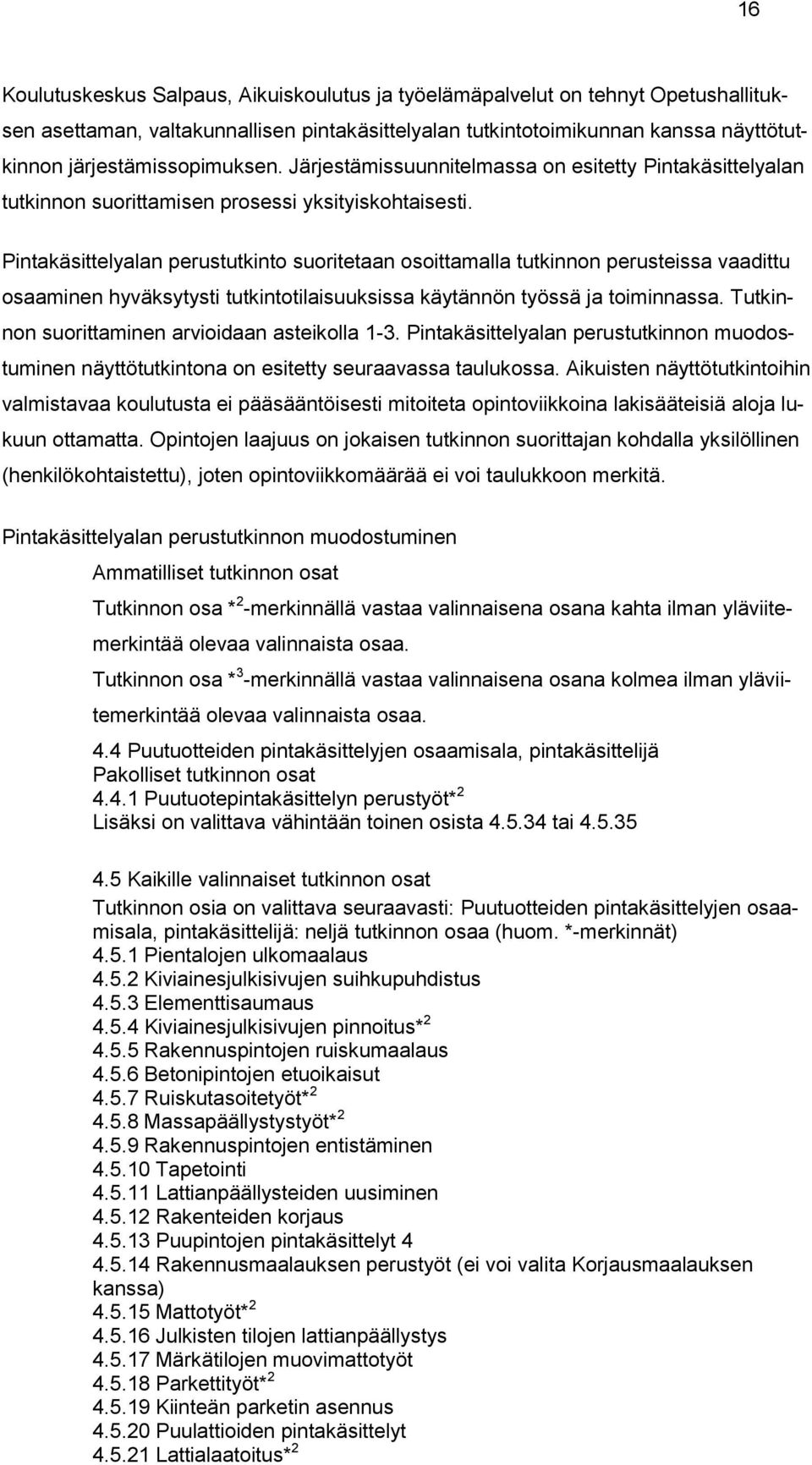 Pintakäsittelyalan perustutkinto suoritetaan osoittamalla tutkinnon perusteissa vaadittu osaaminen hyväksytysti tutkintotilaisuuksissa käytännön työssä ja toiminnassa.