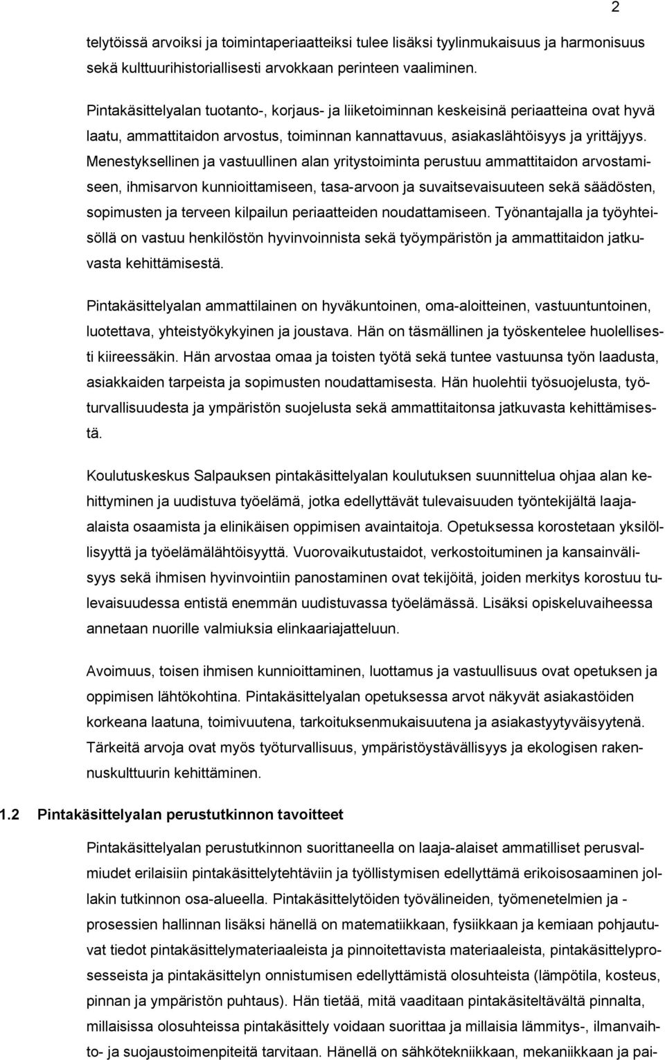 Menestyksellinen ja vastuullinen alan yritystoiminta perustuu ammattitaidon arvostamiseen, ihmisarvon kunnioittamiseen, tasa-arvoon ja suvaitsevaisuuteen sekä säädösten, sopimusten ja terveen