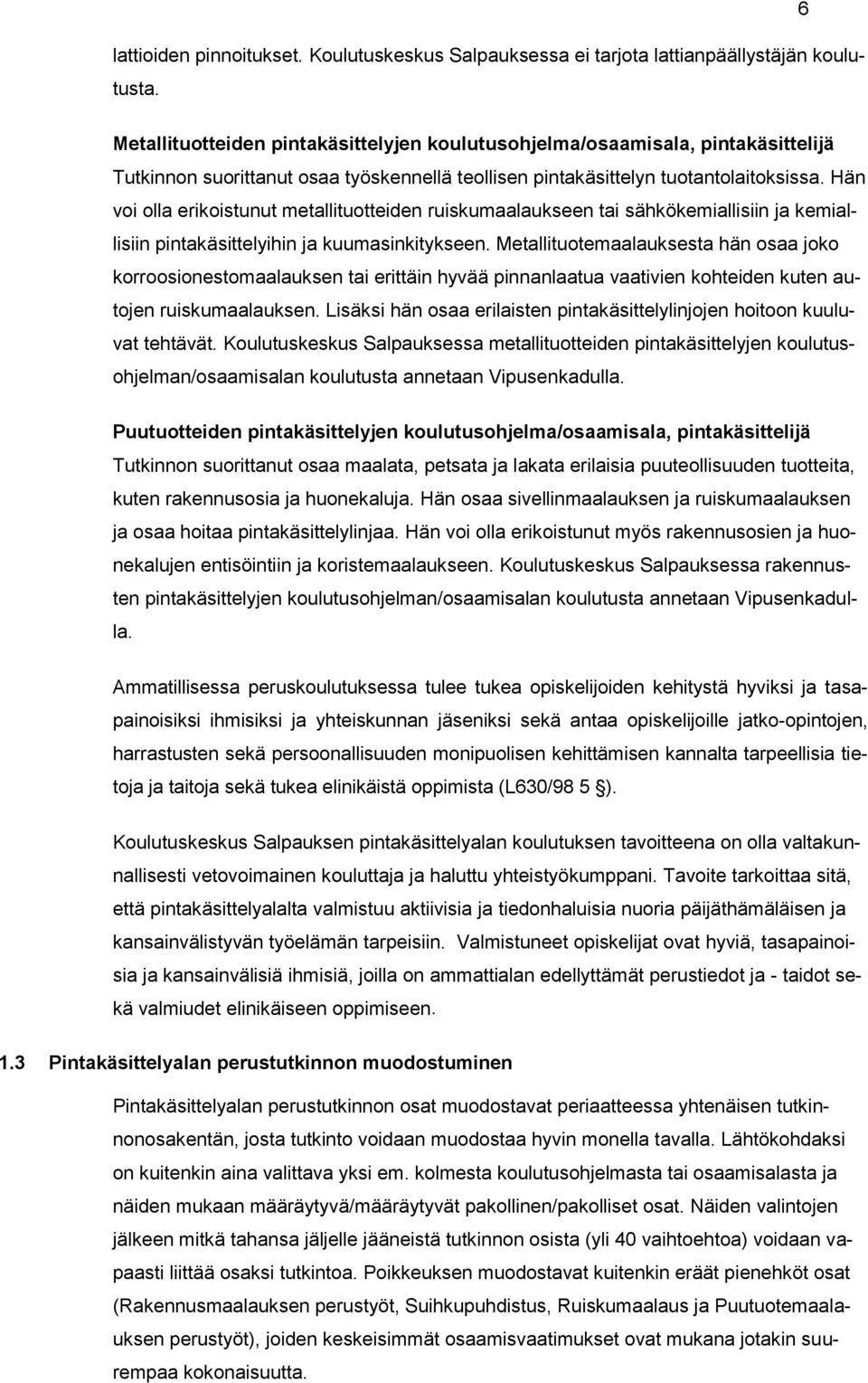 Hän voi olla erikoistunut metallituotteiden ruiskumaalaukseen tai sähkökemiallisiin ja kemiallisiin pintakäsittelyihin ja kuumasinkitykseen.