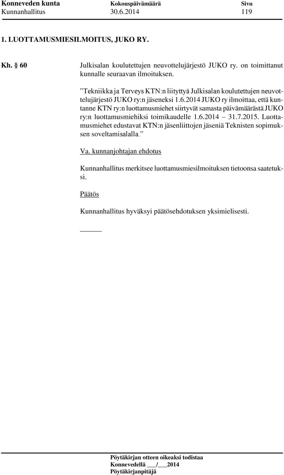 6.2014 JUKO ry ilmoittaa, että kuntanne KTN ry:n luottamusmiehet siirtyvät samasta päivämäärästä JUKO ry:n luottamusmiehiksi toimikaudelle 1.6.2014 31.