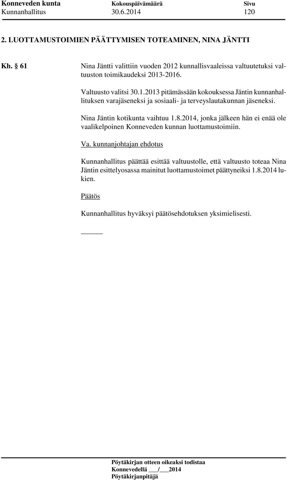 Nina Jäntin kotikunta vaihtuu 1.8.2014, jonka jälkeen hän ei enää ole vaalikelpoinen Konneveden kunnan luottamustoimiin.